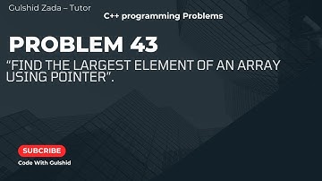 Problem No#43: Find the Largest Element of an Array Using Pointer in C++ | Pointer Example