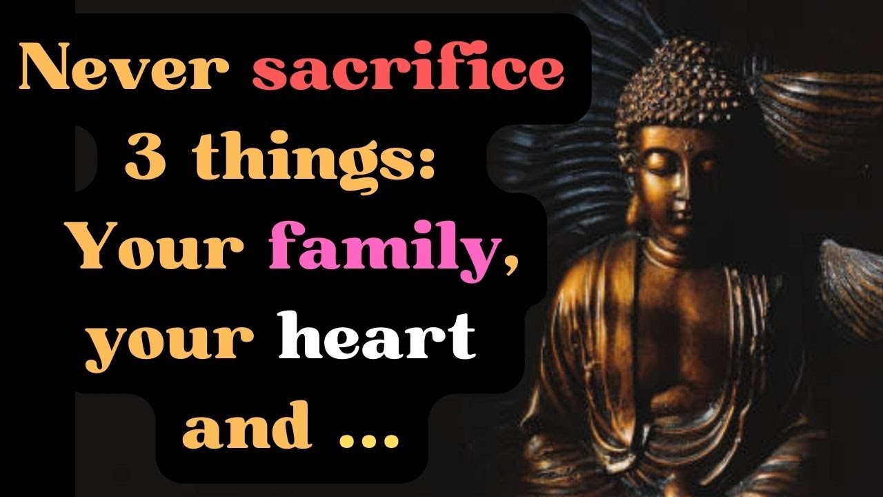 Never sacrifice 3 things: Your family, your heart and…..| Buddha’s Quotes | Quotation Factory
