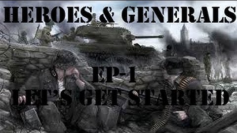 Heroes and Generals Ep-1 Let