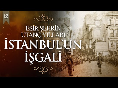 İstanbul'un İşgali - Birinci Dünya Savaşı'ndan Kurtuluş Savaşı'na kadar Esir Şehrin Utanç Yılları