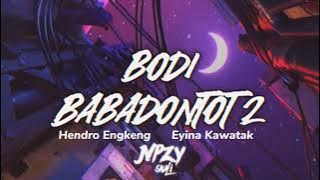 BODY BABADONTOT 2 - HENDRO ENGKENG FT EYINA KAWATAK (JVPZYY)NEWW 2024