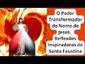 Poder Transformador do Nome de Jesus. Reflexões Inspiradoras de Santa Faustina.