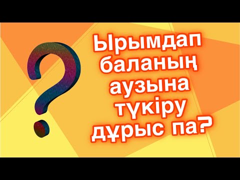 БАЛАҒА ЫРЫМДАП АУЗЫНА ТҮКІРУ ДҰРЫС ПА??/2023/ Уағыздар