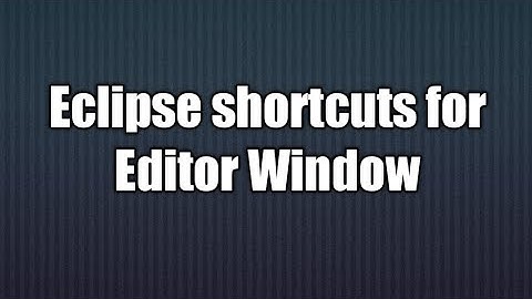 2.Eclipse shortcuts for Editor Window.
