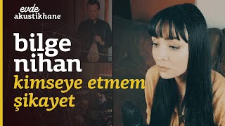 Bilge Nihan - Kimseye Etmem Şikayet / #EvdeAkustikhane Resimi