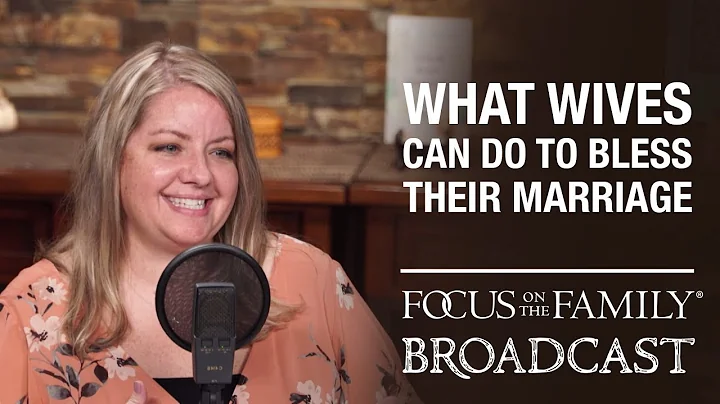 What Wives Can Do to Bless Their Marriage - Angela...