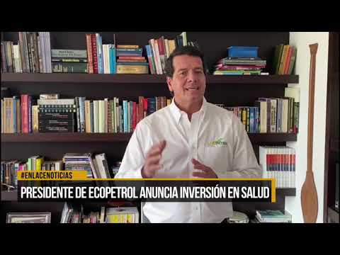 Presidente de Ecopetrol anunció inversión en salud