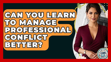 Can You Learn To Manage Professional Conflict Better? - Learn As An Adult