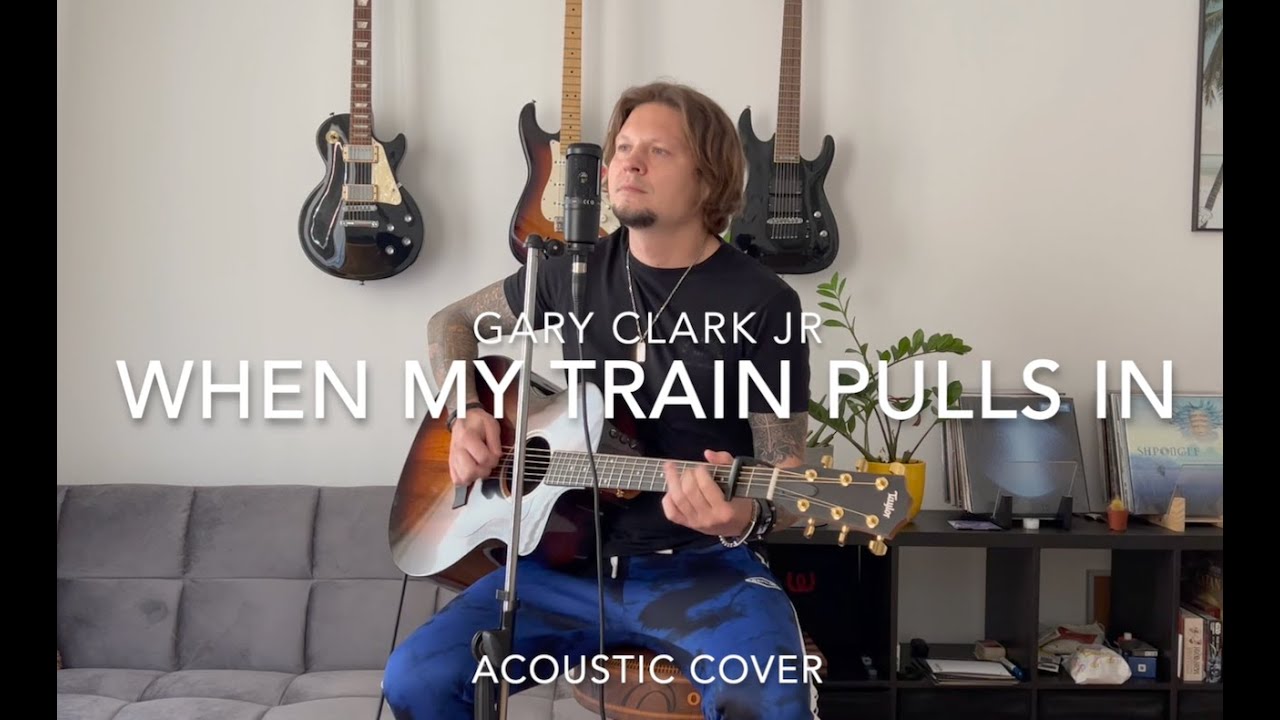 Gary Clark Jr When My Train Pulls In (acoustic cover) YouTube