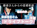 🚙藤森慎吾さんとのドライブトーク後編🚙恋愛トークなどぶっちゃけ話まで🦋
