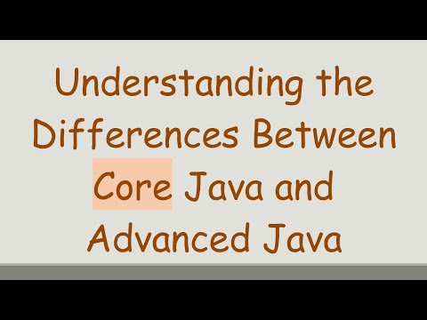 Understanding the Differences Between Core Java and Advanced Java