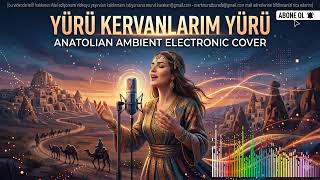 Yürü Kervanlarım Yürü (Anatolian Ambient Electronic Cover)
