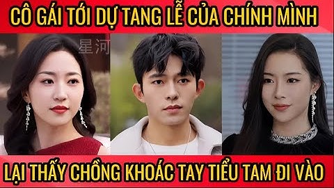 Cô gái tới dự tang lễ của chính mình, lại thấy chồng khoác tay tiểu tam đi vào