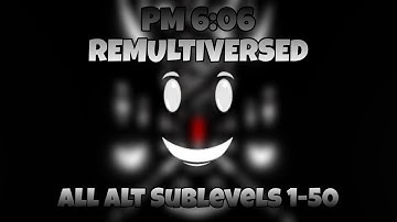 The most evil update yet | PM 6:06 REMULTIVERSED | All Sublevel 1-50 Alts (Series Part 1/3)