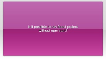 Is it possible to run React project without npm start?