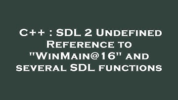 C++ : SDL 2 Undefined Reference to "WinMain@16" and several SDL functions