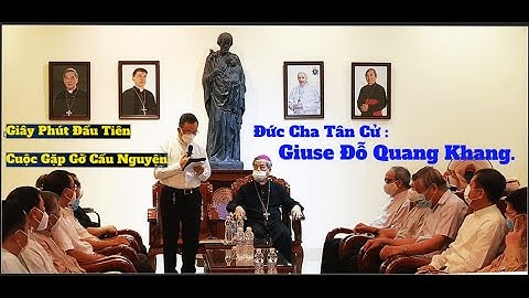 Giây Phút Đầu Tiên Cuộc Gặp Gỡ Cầu Nguyện Đức Cha Tân Cử : Giuse Đỗ Quang Khang.