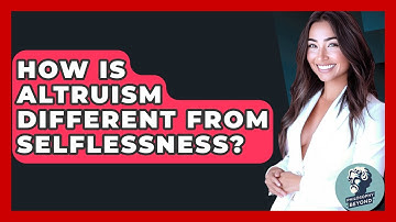 How Is Altruism Different From Selflessness? - Philosophy Beyond