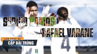 CẶP BÀI TRÙNG | SERGIO RAMOS - RAPHAEL VARANE: Để nhớ một thời ta đã yêu!