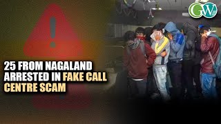 25 FROM NAGALAND ARRESTED IN MAHARASHTRA FAKE CALL CENTRE SCAM