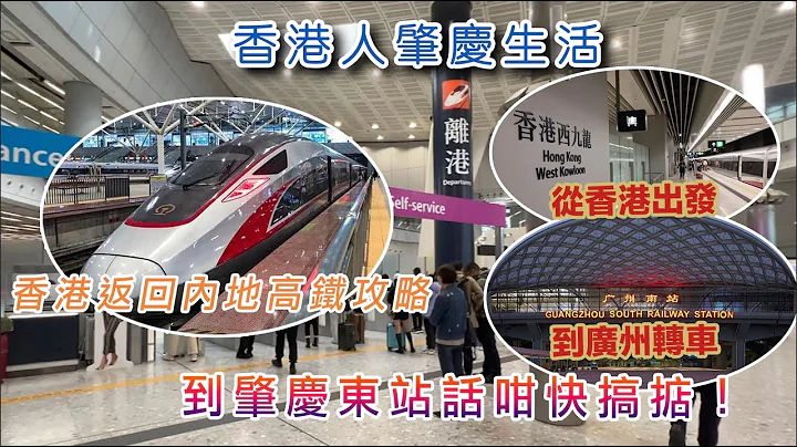 【香港人肇庆生活】香港返回内地高铁攻略！香港西九龙出发经广州南转车到肇庆东站话咁快搞掂！ - 天天要闻