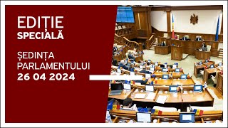 : Sedinta Parlamentului Republicii Moldova - 26 Aprilie 2024