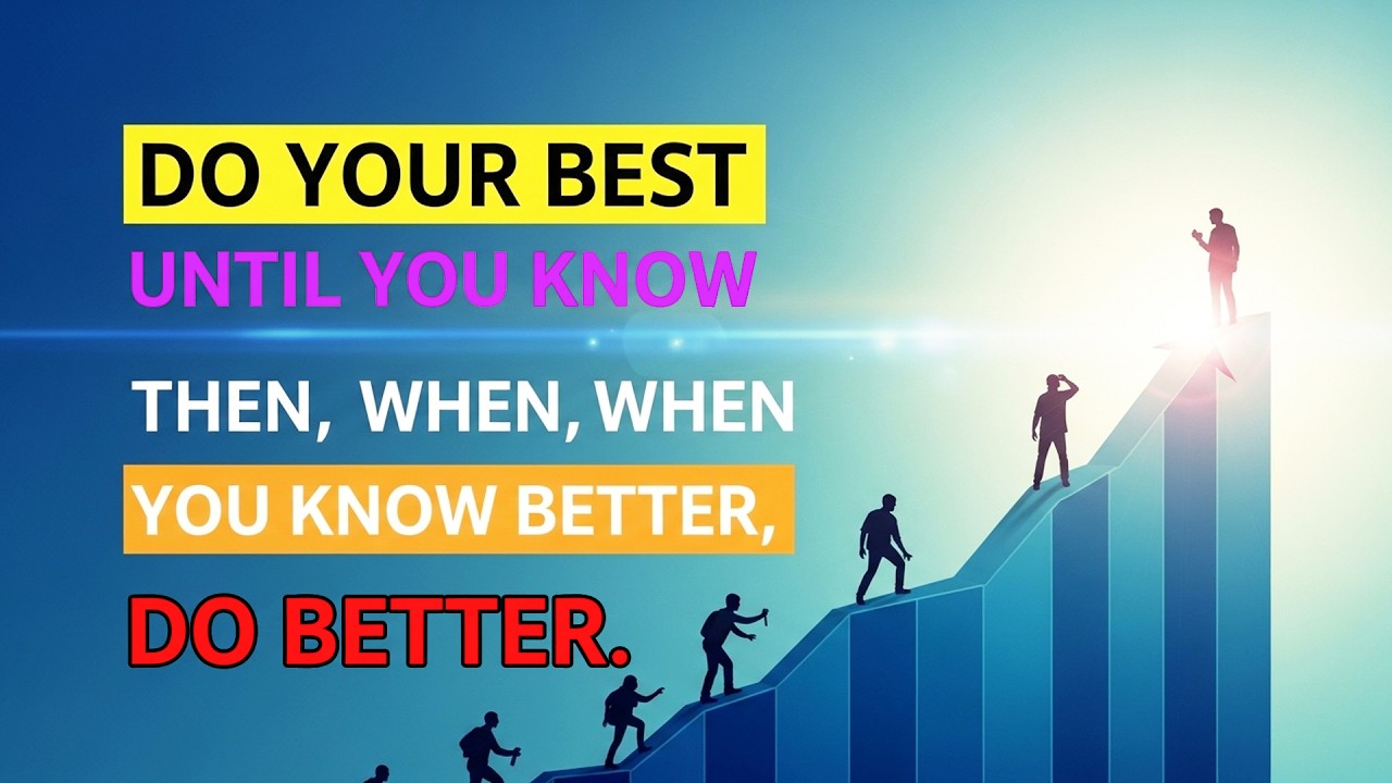 Do your best until you know better. Then, when you know better, do better
