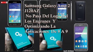 Samsung Galaxy Amp 2 J120AZ No Pasa Del Logo  Del Engrane Y Optimizando La Aplicaciones  De 9 A 9