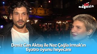 Deniz Can Aktaş Ile Naz Çağla Irmakın Tiyatro Oyunu Heyecanı