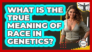 What Is The True Meaning Of Race In Genetics? - Anthropology Insights