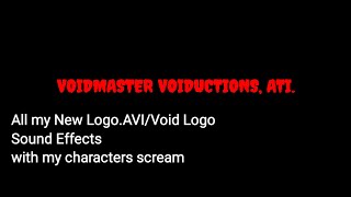 All my New Logo.AVI/Void Logo Sound Effects with my characters scream