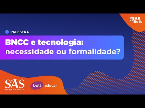 SAS na BETT - BNCC e tecnologia: necessidade ou formalidade?