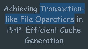 Achieving Transaction-like File Operations in PHP: Efficient Cache Generation