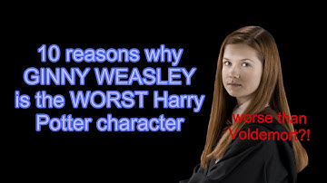 10 REASONS WHY GINNY WEASLEY IS THE WORST HARRY POTTER CHARACTER