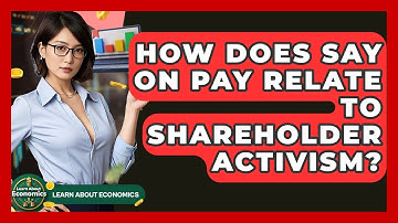 How Does Say On Pay Relate To Shareholder Activism? - Learn About Economics