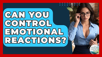 Can You Control Emotional Reactions? - The Personal Growth Path