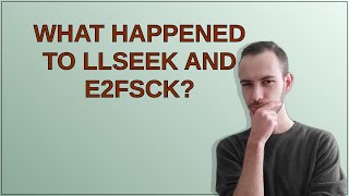 What happened to llseek and e2fsck?
