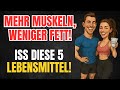 5 Lebensmittel, die deinen Körper formen: mehr Muskeln, weniger Fett!