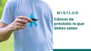 Cáncer de próstata: lo que debes saber | MiSalud