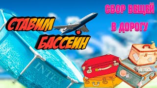 Поставили Бассейн И Собираем Вещи В Дорогу / Installing A Swimming Pool, Packing Up For The Road