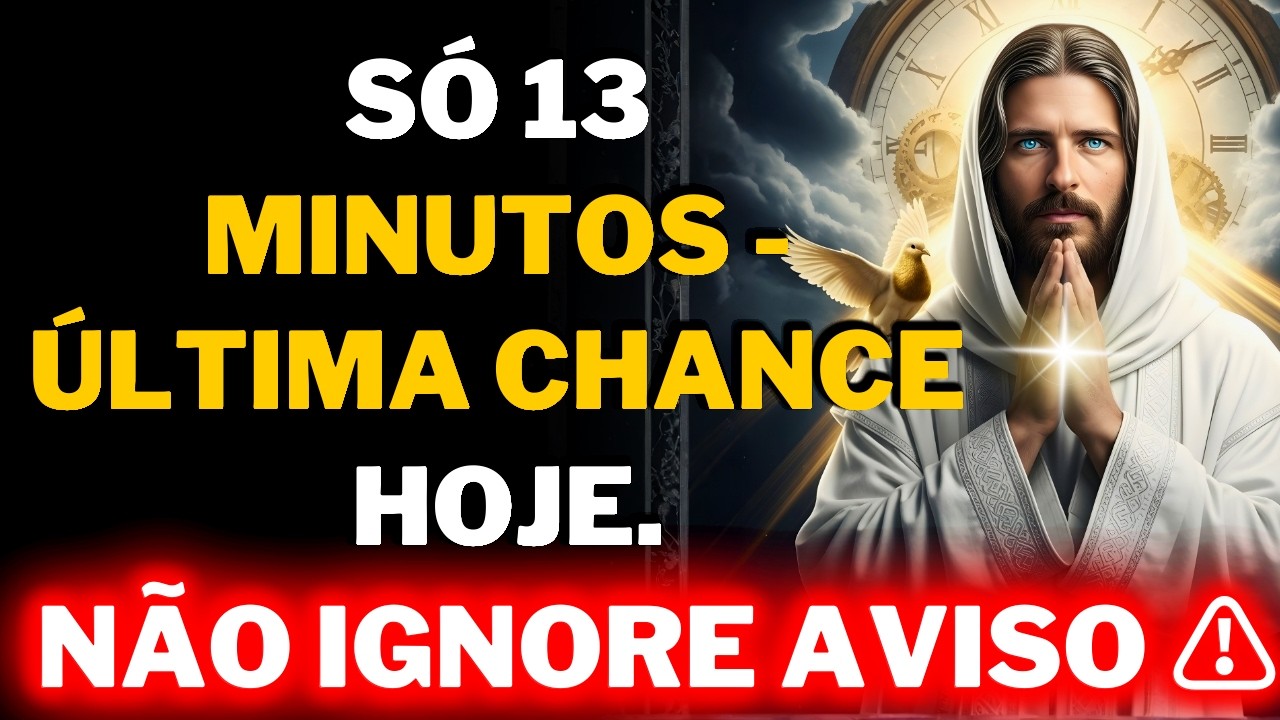 🔴 ÚLTIMO AVISO SÓ RESTAM 13 MINUTOS Deus não vai esperar mais    SUA VIDA DEPENDE DISSO 🔴
