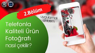 2. Bölüm  Telefonla Kaliteli Ürün Fotoğrafı Nasıl Çekilir ?