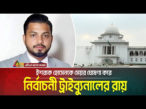 বিএনপি নেতা ইশরাক হোসেনকে মেয়র ঘোষণা করে নির্বাচনী ট্রাইব্যুনালের রায় | Ishraque Hossain