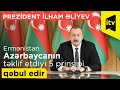 Prezident İlham Əliyev: "Ermənistan Azərbaycanın təklif etdiyi beş prinsipi qəbul edir"