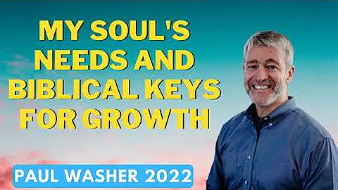 My Soul's Needs and Biblical Keys For Growth-Paul Washer 2022