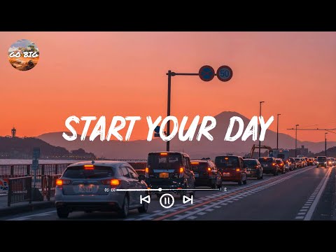 Start Your Day Chill Songs To Make You Feel So Good Start Your Day Chill Songs To Make You Feel So Good