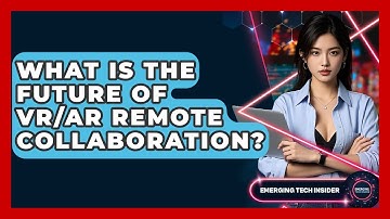 What Is The Future Of VR/AR Remote Collaboration? - Emerging Tech Insider