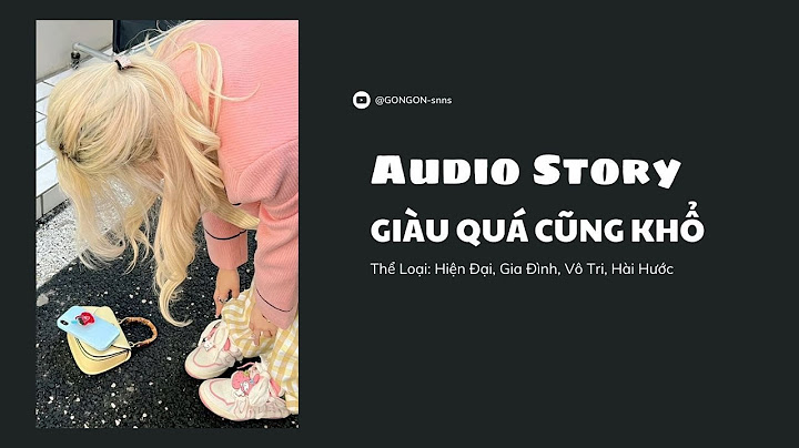 [TRUYỆN AUDIO] || GIÀU QUÁ CŨNG KHỔ || GONGON