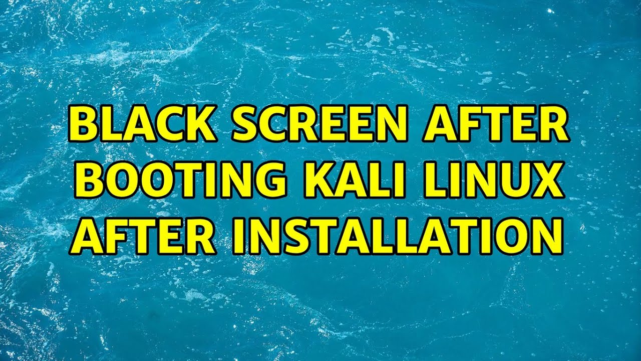 Black Screen after booting Kali Linux after installation (2 Solutions!!) YouTube