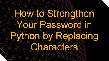 How to Strengthen Your Password in Python by Replacing Characters